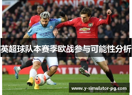 英超球队本赛季欧战参与可能性分析 英超球队本赛季欧战参与可能性分析