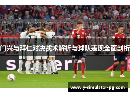 门兴与拜仁对决战术解析与球队表现全面剖析 门兴与拜仁对决战术解析与球队表现全面剖析