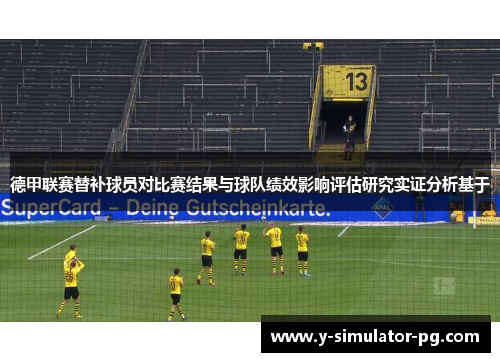 德甲联赛替补球员对比赛结果与球队绩效影响评估研究实证分析基于