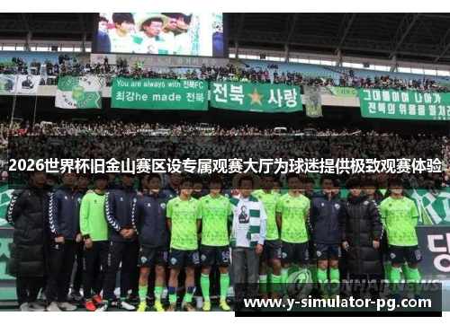 2026世界杯旧金山赛区设专属观赛大厅为球迷提供极致观赛体验 2026世界杯旧金山赛区设专属观赛大厅为球迷提供极致观赛体验